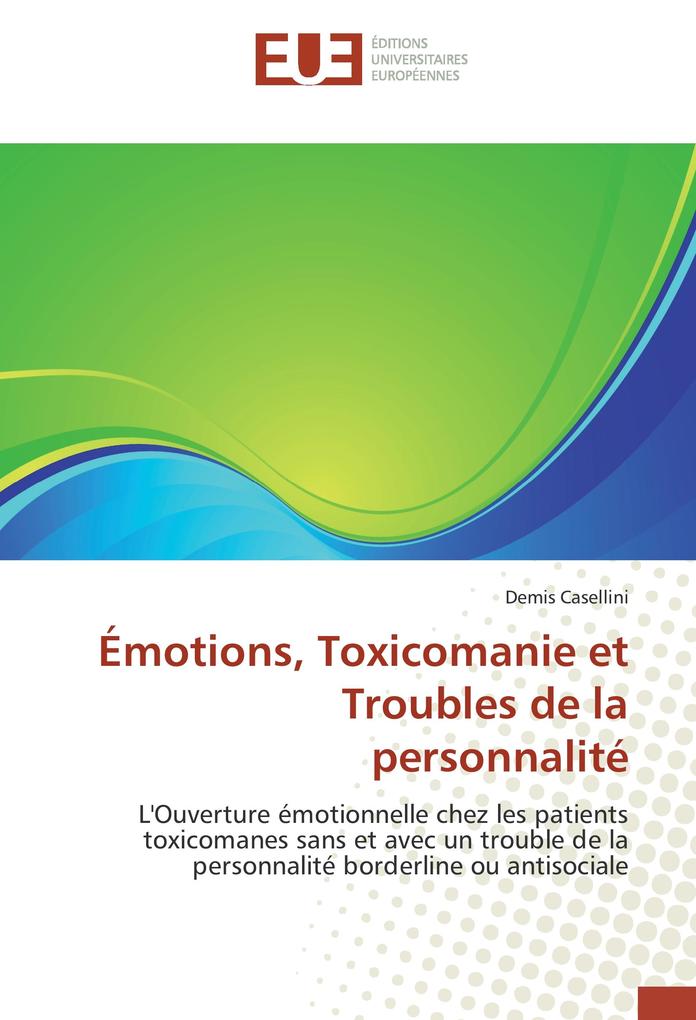Émotions, Toxicomanie et Troubles de la personnalité als Buch von Demis Casellini - Editions universitaires europeennes EUE