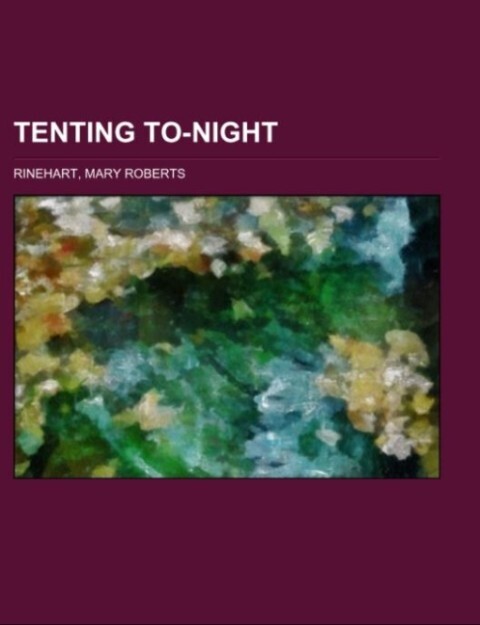 Tenting To-night als Taschenbuch von Mary Roberts Rinehart - Books LLC, Reference Series