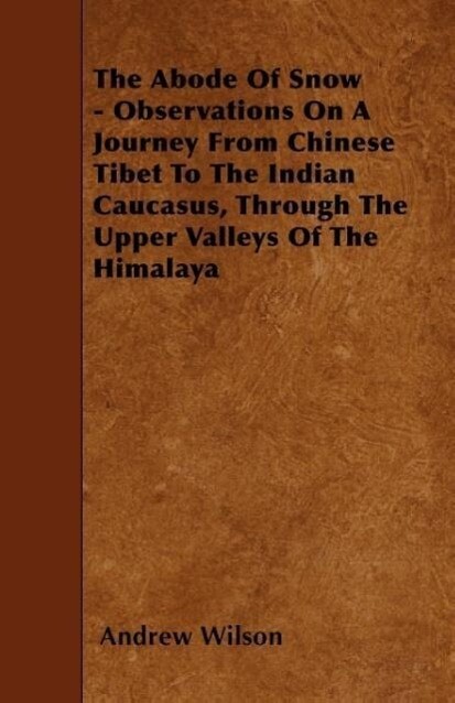 The Abode Of Snow - Observations On A Journey From Chinese Tibet To The Indian Caucasus, Through The Upper Valleys Of The Himalaya als Taschenbuch... - Brown Press