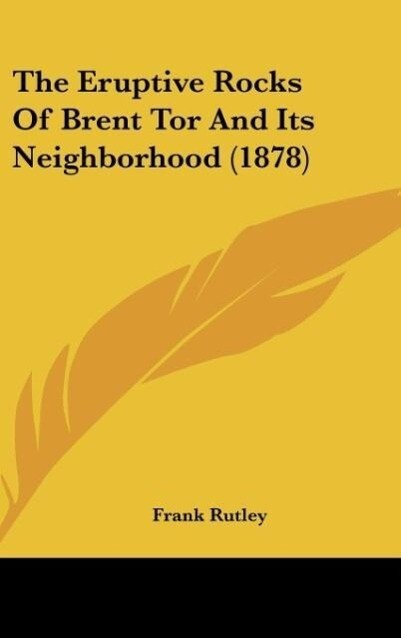 The Eruptive Rocks Of Brent Tor And Its Neighborhood (1878) als Buch von Frank Rutley - Kessinger Publishing, LLC