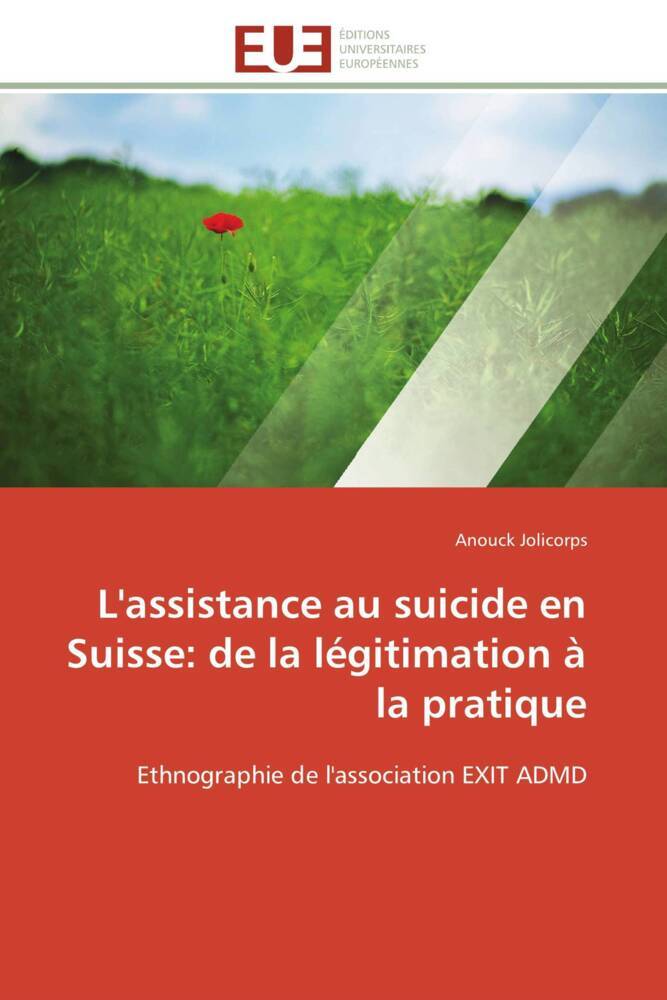 L´assistance au suicide en Suisse: de la légitimation à la pratique als Buch von Anouck Jolicorps - Editions universitaires europeennes EUE