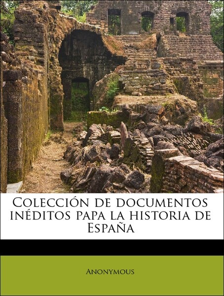Colección de documentos inéditos papa la historia de España Volume 33 als Taschenbuch von Anonymous - Nabu Press