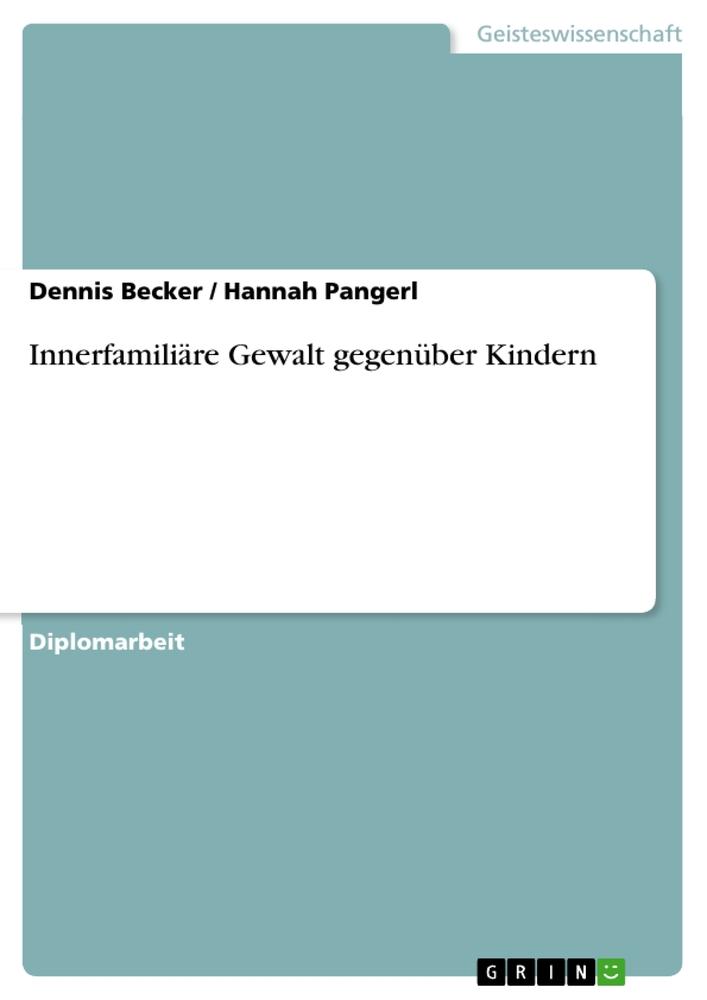 Innerfamiliäre Gewalt gegenüber Kindern - Dennis Becker/ Hannah Pangerl