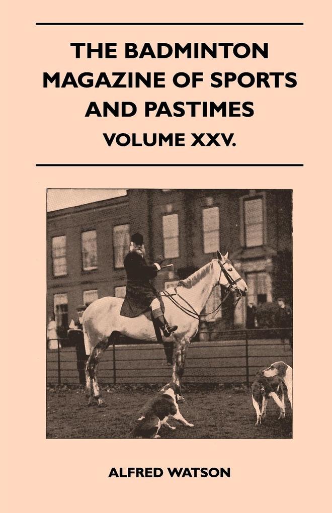 The Badminton Magazine Of Sports And Pastimes - Volume XXV. als Taschenbuch von Alfred Watson - Tansill Press