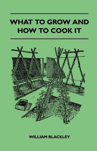 What To Grow And How To Cook It als Taschenbuch von William Blackley - Ward Press