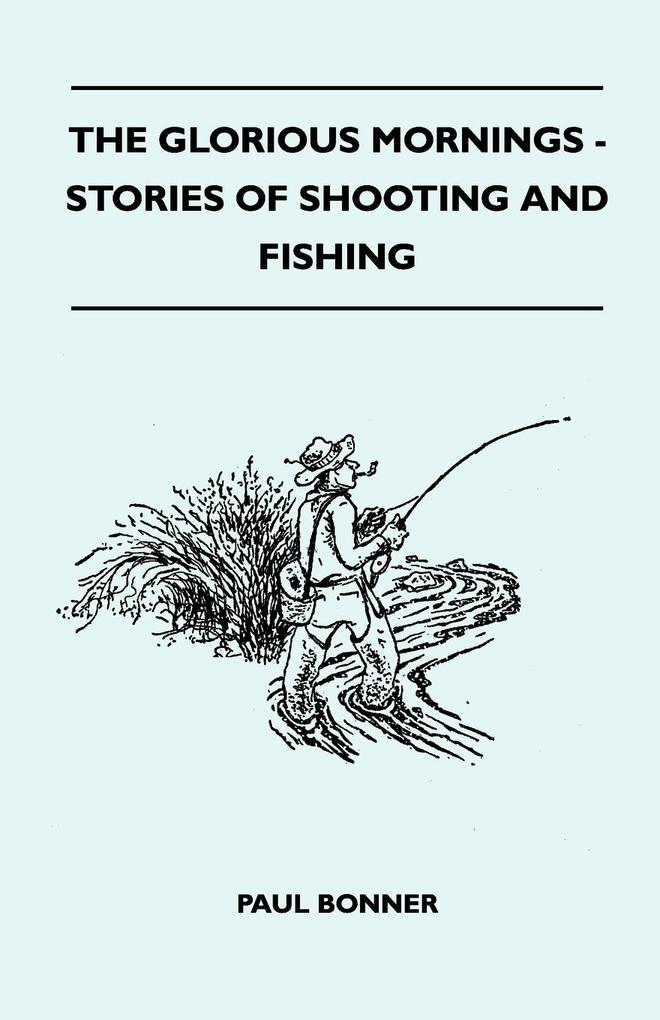 The Glorious Mornings - Stories Of Shooting And Fishing als Taschenbuch von Paul Bonner - Yoakum Press