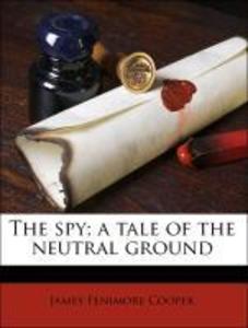 The spy; a tale of the neutral ground als Taschenbuch von James Fenimore Cooper - Nabu Press