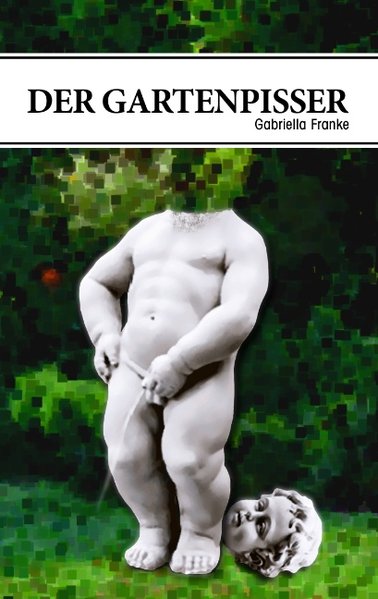 Der Gartenpisser als Buch von Gabriella Franke - Books on Demand