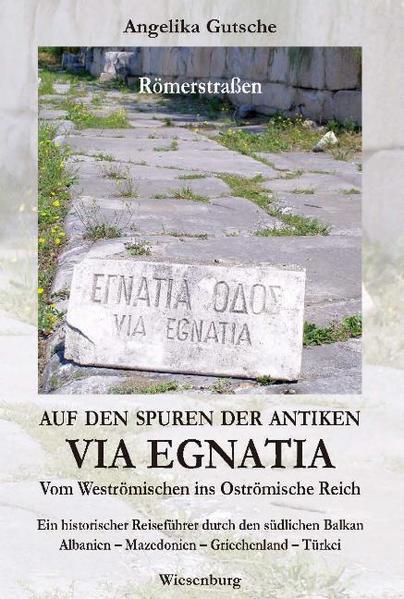 Auf den Spuren der antiken VIA EGNATIA - Vom Weströmischen ins Oströmische Reich - Angelika Gutsche