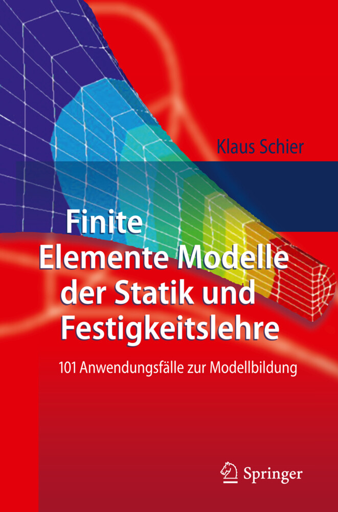 Finite Elemente Modelle der Statik und Festigkeitslehre - Klaus Schier