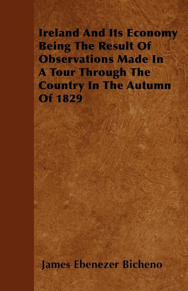 Ireland And Its Economy Being The Result Of Observations Made In A Tour Through The Country In The Autumn Of 1829 als Taschenbuch von James Ebenez... - Nielsen Press