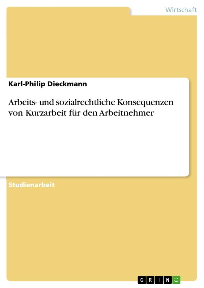 Arbeits- und sozialrechtliche Konsequenzen von Kurzarbeit für den Arbeitnehmer - Karl-Philip Dieckmann