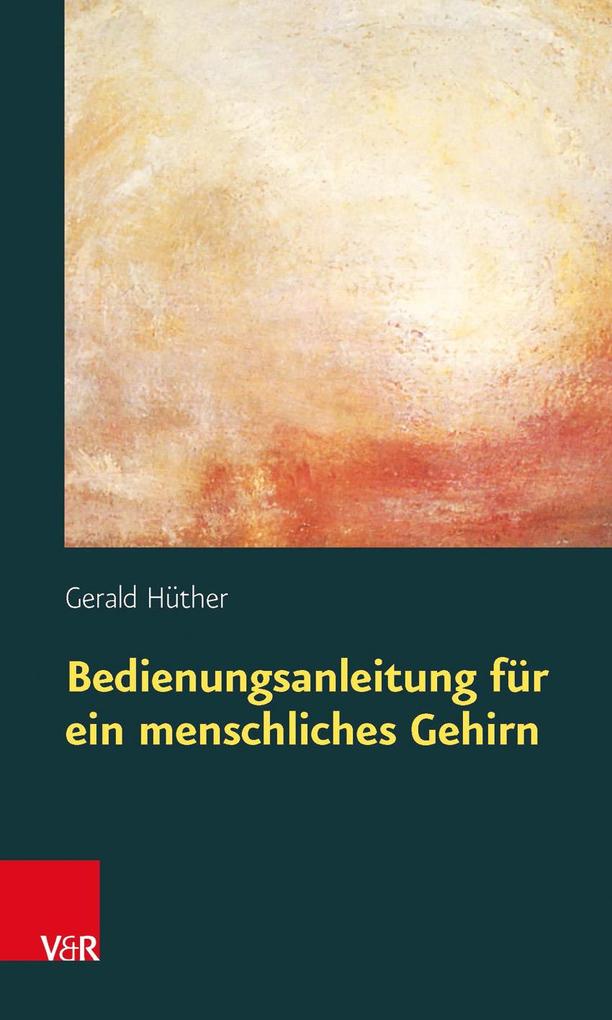 Bedienungsanleitung für ein menschliches Gehirn - Gerald Hüther