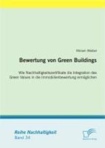 Bewertung von Green Buildings: Wie Nachhaltigkeitszertifikate die Integration des Green Values in die Immobilienbewertung ermöglichen - Miriam Waibel