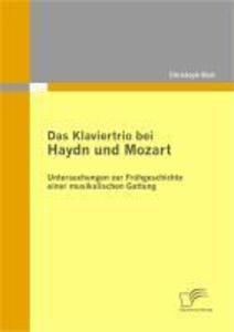 Das Klaviertrio bei Haydn und Mozart: Untersuchungen zur Frühgeschichte einer musikalischen Gattung - Christoph Biehl