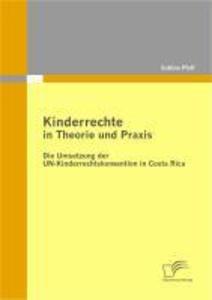 Kinderrechte in Theorie und Praxis: Die Umsetzung der UN-Kinderrechtskonvention in Costa Rica - Sabine Pfaff