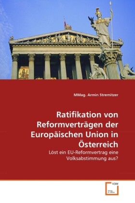 Ratifikation von Reformverträgen der Europäischen Union in Österreich als Buch von MMag. Armin Stremitzer - VDM Verlag