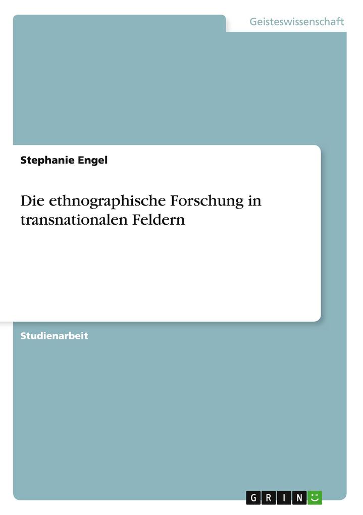 Die ethnographische Forschung in transnationalen Feldern als Buch von Stephanie Engel - GRIN Publishing