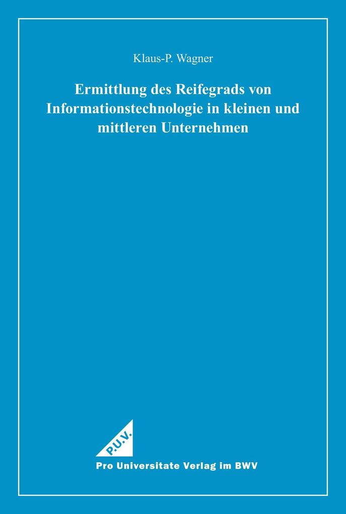 Ermittlung des Reifegrads von Informationstechnologie in kleinen und mittleren Unternehmen - Klaus-P. Wagner