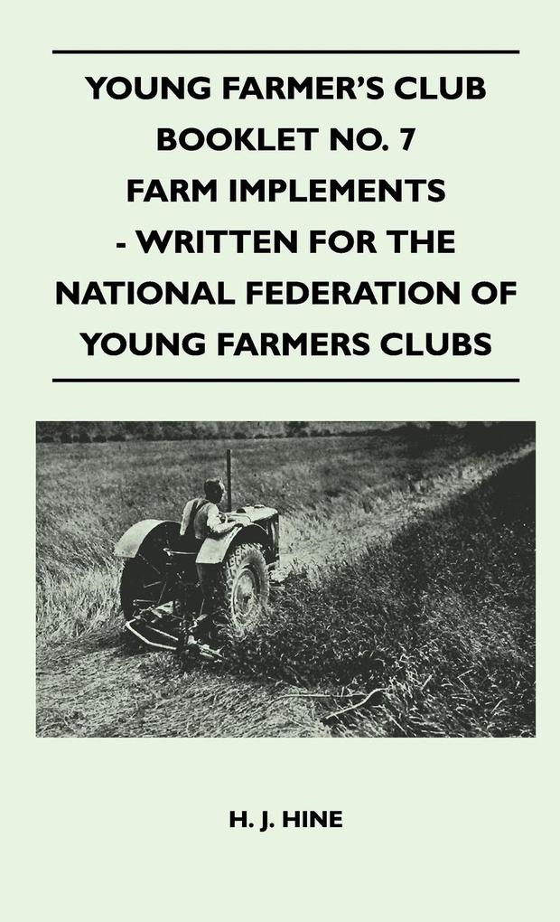 Young Farmer´s Club Booklet No. 7 - Farm Implements - Written For The National Federation Of Young Farmers Clubs als Buch von H. J. Hine - Clapham Press