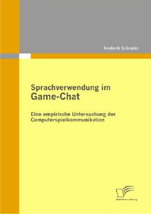 Sprachverwendung im Game-Chat: Eine empirische Untersuchung der Computerspielkommunikation als Buch von Frederik Schrader - Diplomica Verlag