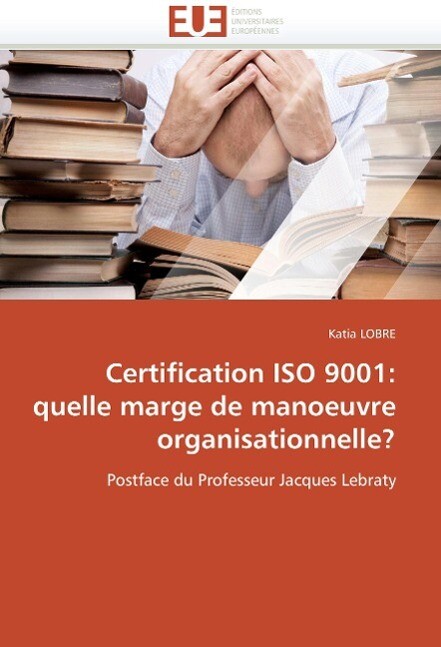Certification ISO 9001: quelle marge de manoeuvre organisationnelle? als Buch von Katia LOBRE - Editions universitaires europeennes EUE