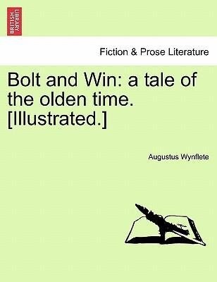 Bolt and Win: a tale of the olden time. [Illustrated.] als Taschenbuch von Augustus Wynflete - British Library, Historical Print Editions