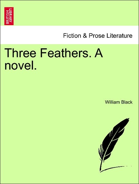 Three Feathers. A novel. als Taschenbuch von William Black - British Library, Historical Print Editions