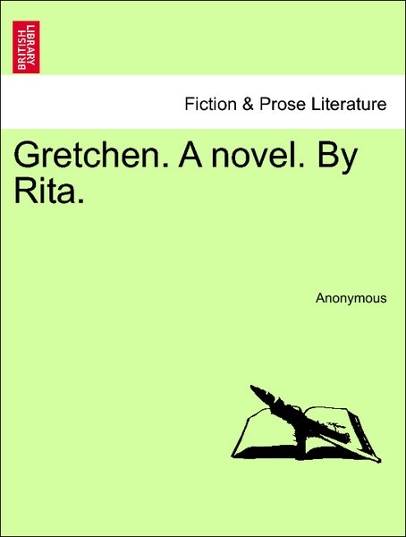 Gretchen. A novel. By Rita. Vol. I als Taschenbuch von Anonymous - British Library, Historical Print Editions