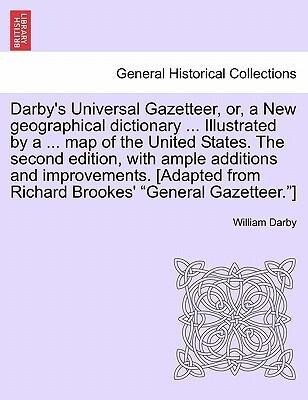 Darby´s Universal Gazetteer, or, a New geographical dictionary ... Illustrated by a ... map of the United States. The second edition, with ample a... - British Library, Historical Print Editions