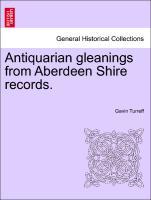 Antiquarian gleanings from Aberdeen Shire records. als Taschenbuch von Gavin Turreff - British Library, Historical Print Editions