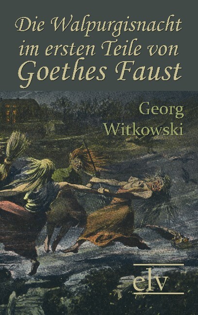Die Walpurgisnacht im ersten Teile von Goethes Faust - Georg Witkowski