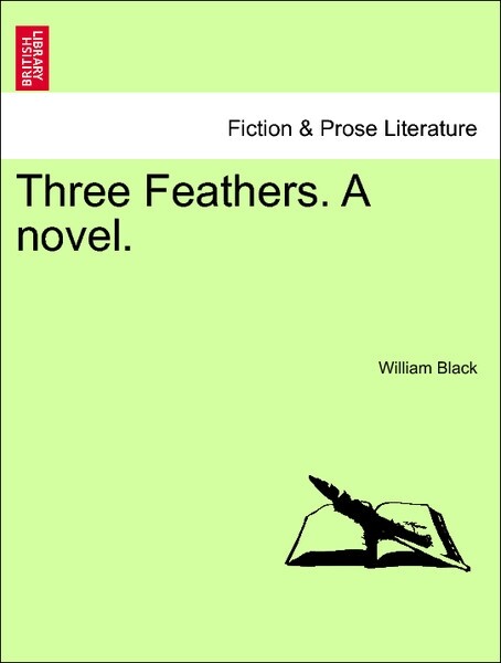 Three Feathers. A novel. Vol. I. als Taschenbuch von William Black - British Library, Historical Print Editions