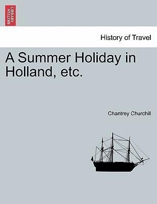 A Summer Holiday in Holland, etc. als Taschenbuch von Chantrey Churchill - British Library, Historical Print Editions
