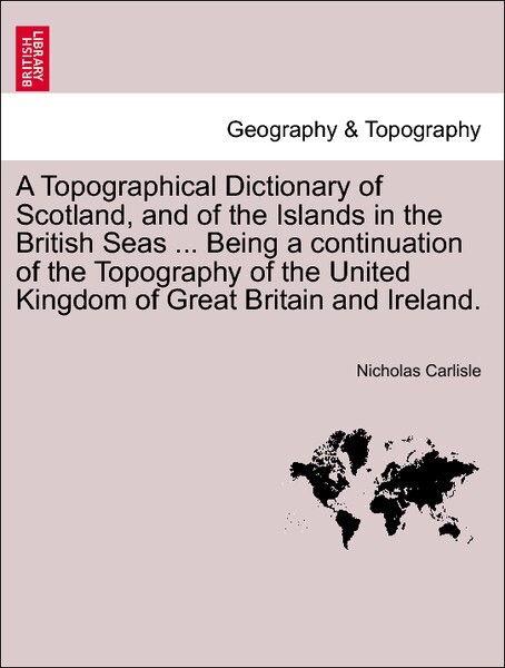 A Topographical Dictionary of Scotland, and of the Islands in the British Seas ... Being a continuation of the Topography of the United Kingdom of... - British Library, Historical Print Editions