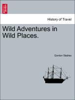Wild Adventures in Wild Places. als Taschenbuch von Gordon Stables - British Library, Historical Print Editions
