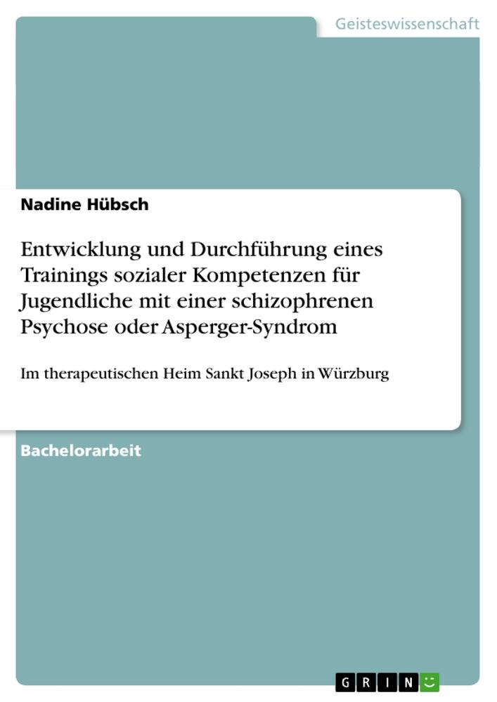 Entwicklung und Durchführung eines Trainings sozialer Kompetenzen für Jugendliche mit einer schizophrenen Psychose oder Asperger-Syndrom - Nadine Hübsch