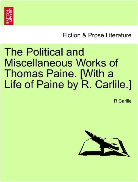 The Political and Miscellaneous Works of Thomas Paine. [With a Life of Paine by R. Carlile.] Vol. I. als Taschenbuch von R Carlile - British Library, Historical Print Editions