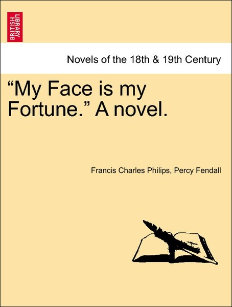 My Face is my Fortune. A novel. Vol. II. als Taschenbuch von Francis Charles Philips, Percy Fendall - British Library, Historical Print Editions