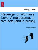 Revenge, or Woman´s Love. A melodrama, in five acts [and in prose]. als Taschenbuch von George Stephens - British Library, Historical Print Editions