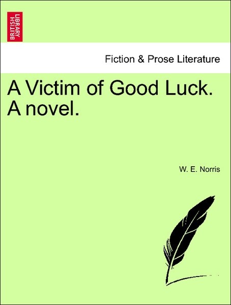 A Victim of Good Luck. A novel. Vol. I als Taschenbuch von W. E. Norris - British Library, Historical Print Editions