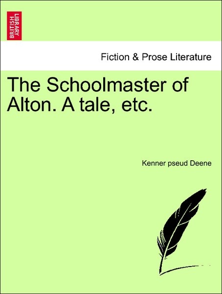 The Schoolmaster of Alton. A tale, etc. Vol. I. als Taschenbuch von Kenner pseud Deene - British Library, Historical Print Editions