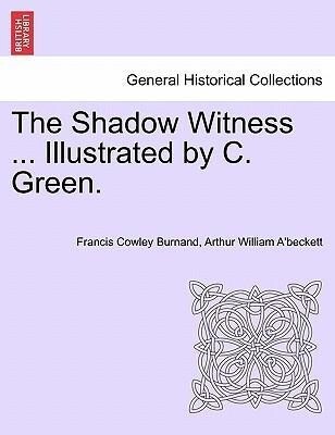 The Shadow Witness ... Illustrated by C. Green. als Taschenbuch von Francis Cowley Burnand, Arthur William A´beckett - British Library, Historical Print Editions