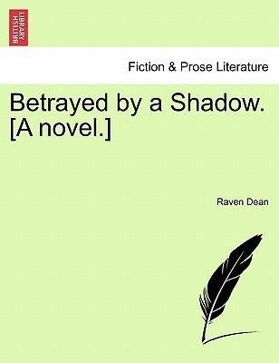 Betrayed by a Shadow. [A novel.] als Taschenbuch von Raven Dean - British Library, Historical Print Editions