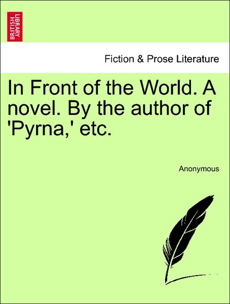 In Front of the World. A novel. By the author of ´Pyrna,´ etc. Vol. I. als Taschenbuch von Anonymous - British Library, Historical Print Editions