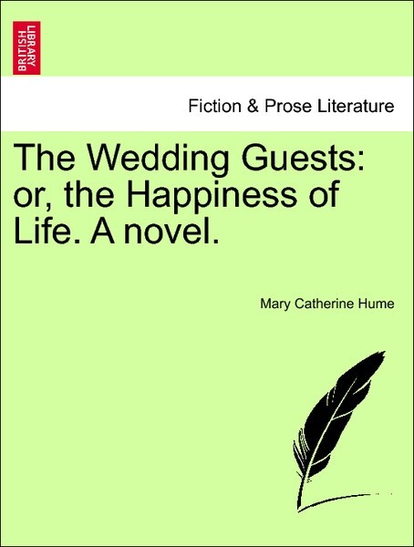 The Wedding Guests: or, the Happiness of Life. A novel. Vol. I als Taschenbuch von Mary Catherine Hume - British Library, Historical Print Editions