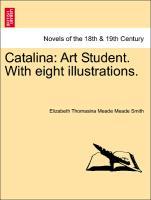 Catalina: Art Student. With eight illustrations. als Taschenbuch von Elizabeth Thomasina Meade Meade Smith - British Library, Historical Print Editions