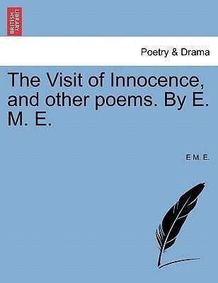 The Visit of Innocence, and other poems. By E. M. E. als Taschenbuch von E M. E. - British Library, Historical Print Editions