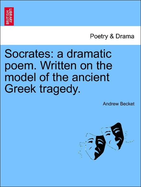 Socrates: a dramatic poem. Written on the model of the ancient Greek tragedy. New Edition als Taschenbuch von Andrew Becket - British Library, Historical Print Editions