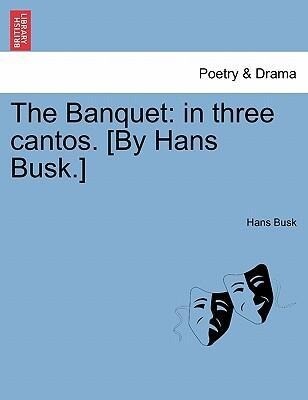 The Banquet: in three cantos. [By Hans Busk.] als Taschenbuch von Hans Busk - British Library, Historical Print Editions